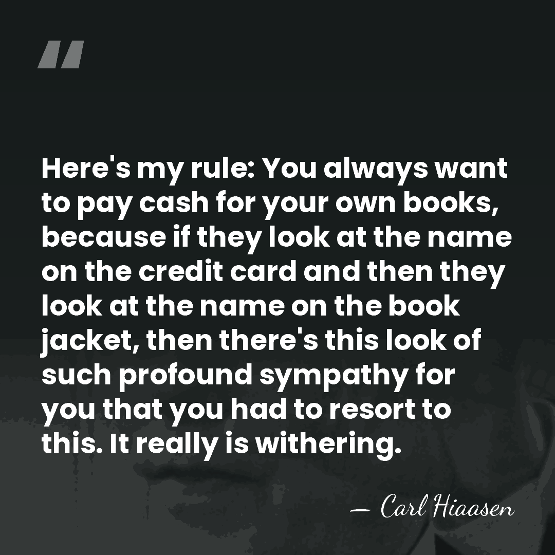 Here's my rule: You always want to pay cash for your own&hellip; - Carl Hiaasen