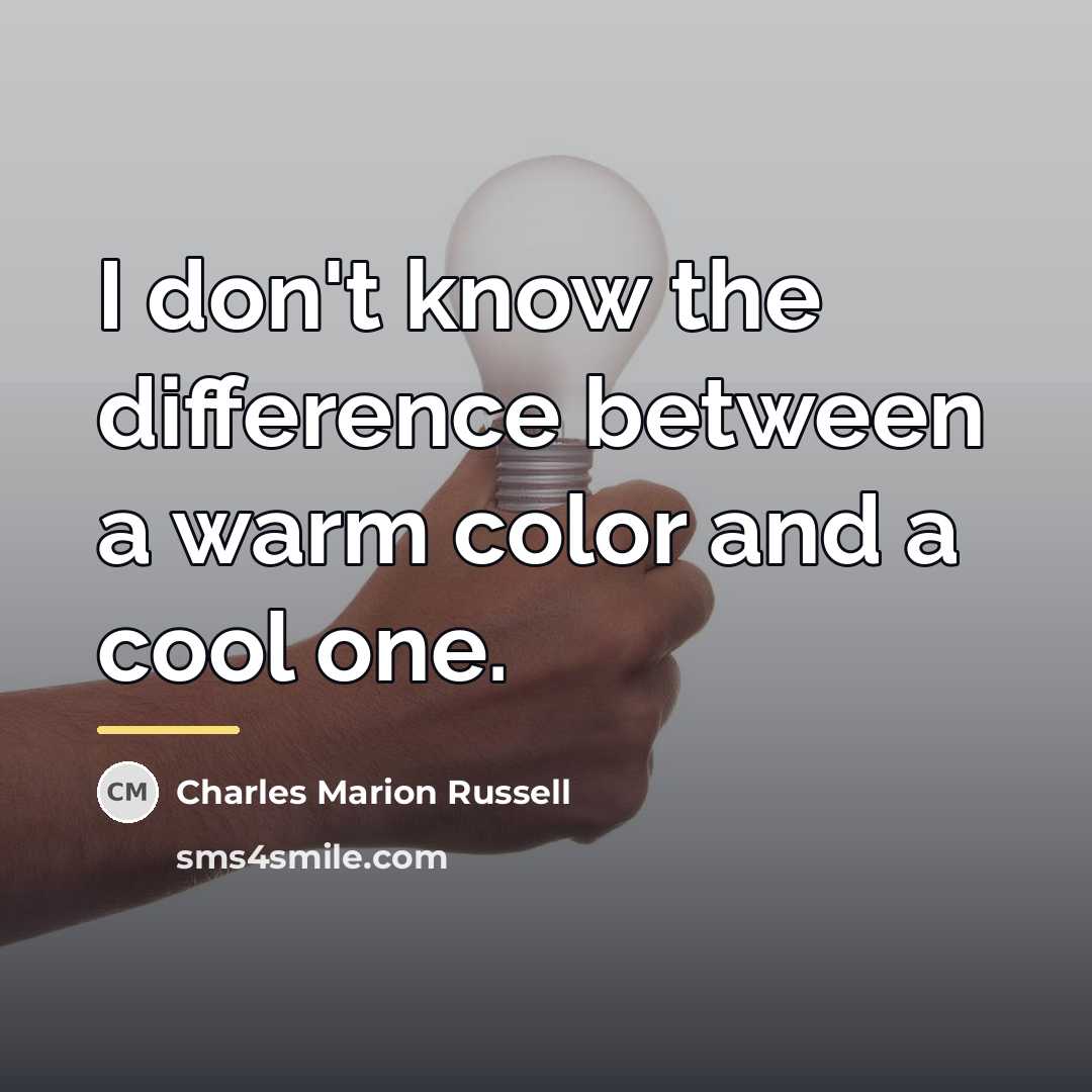 “I don't know the difference between a warm color and…” quote by Charles Marion Russell