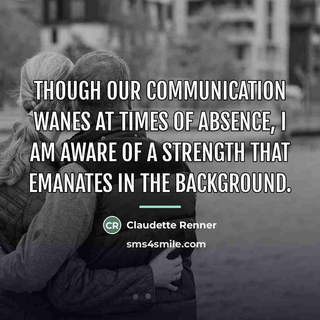 “Though our communication wanes at times of absence, I am…” quote by Claudette Renner