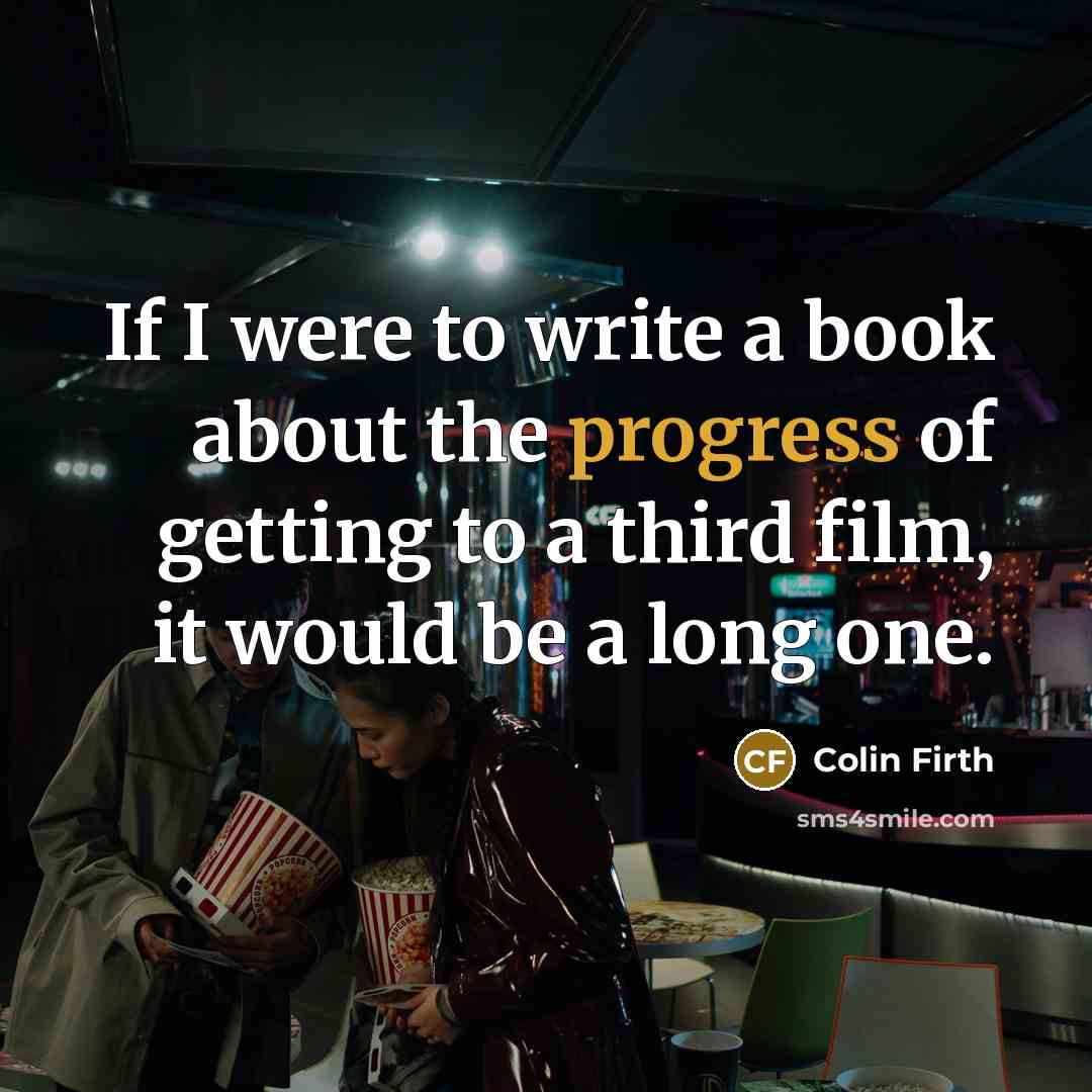 “If I were to write a book about the progress…” quote by Colin Firth