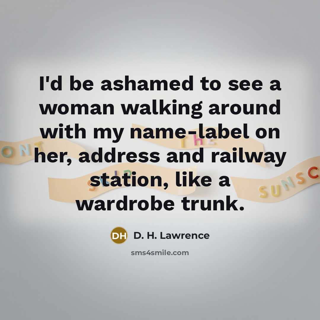 “I'd be ashamed to see a woman walking around with…” quote by D. H. Lawrence