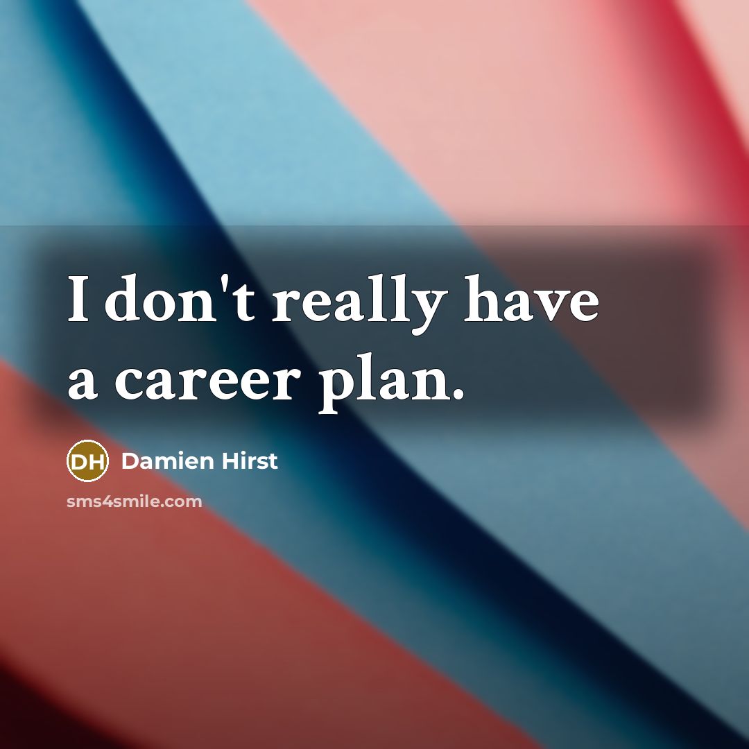“I don't really have a career plan.…” quote by Damien Hirst