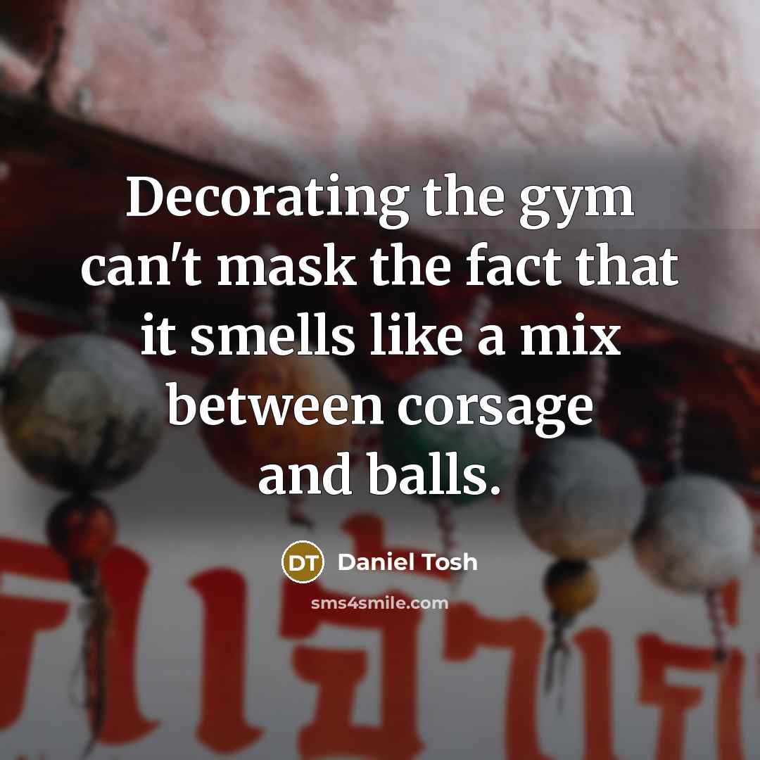 “Decorating the gym can't mask the fact that it smells…” quote by Daniel Tosh