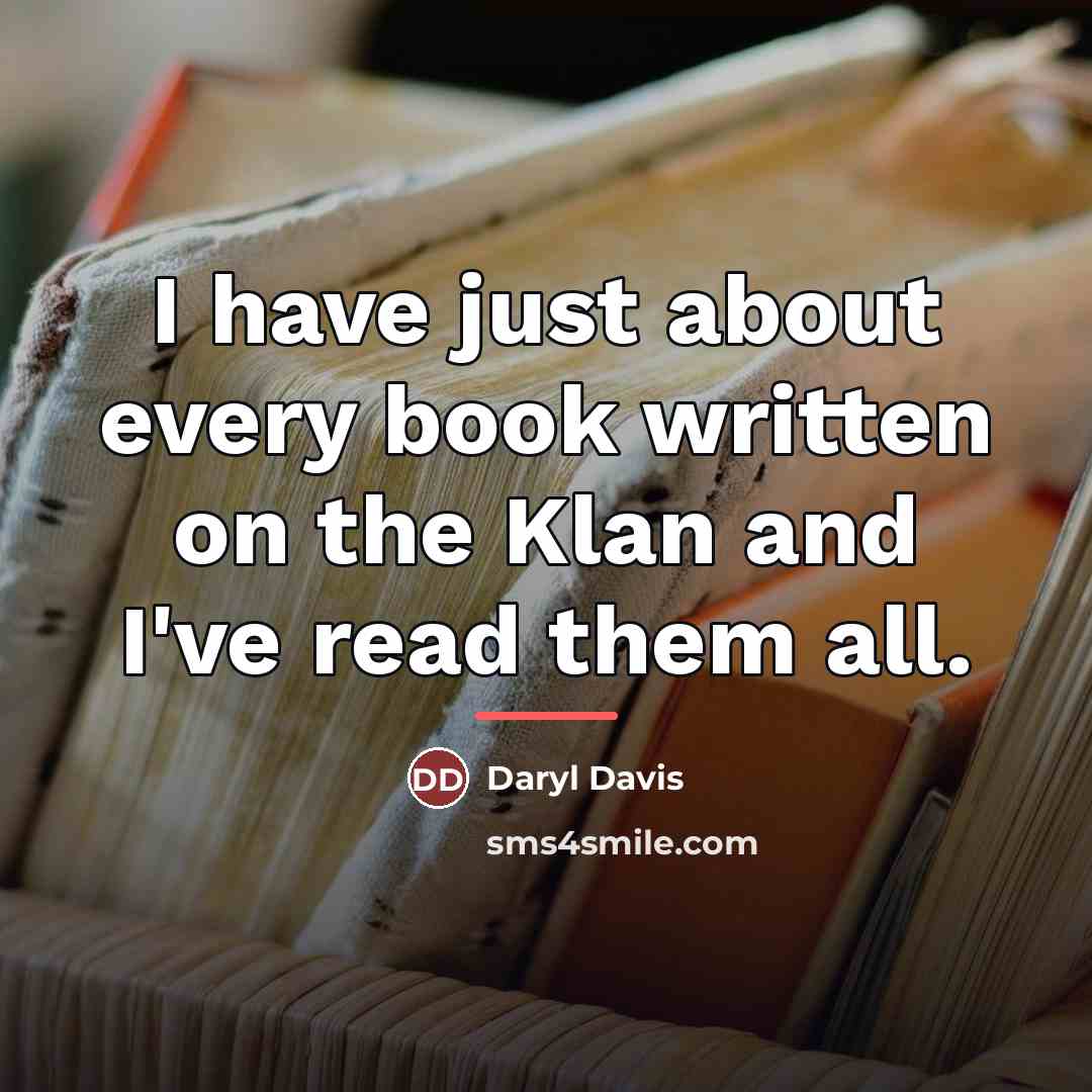 “I have just about every book written on the Klan…” quote by Daryl Davis
