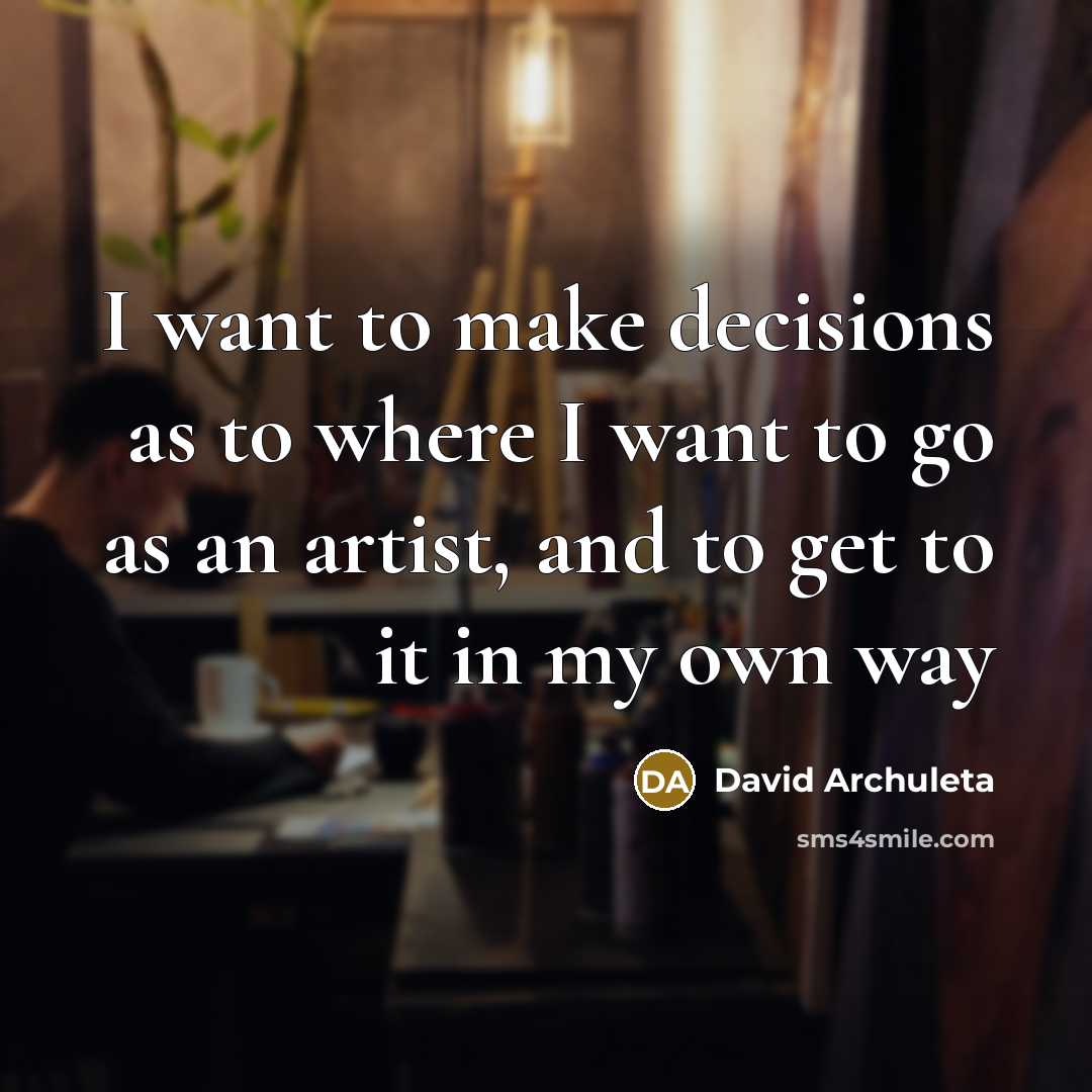 “I want to make decisions as to where I want…” quote by David Archuleta