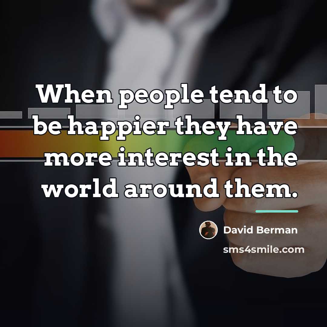 “When people tend to be happier they have more interest…” quote by David Berman