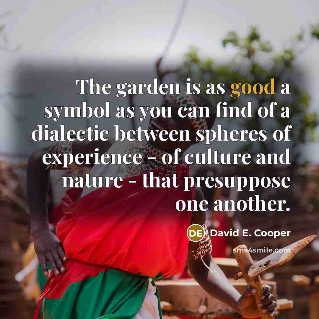 “The garden is as good a symbol as you can…” quote by David E. Cooper
