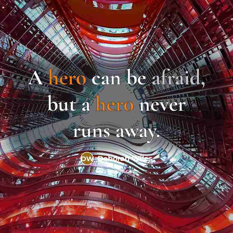 “A hero can be afraid, but a hero never runs away.” quote by Deborah Wiles