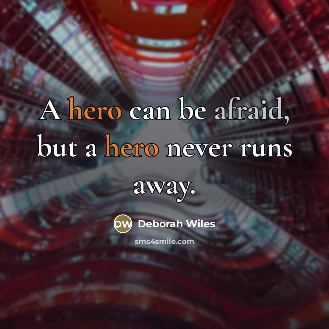 “A hero can be afraid, but a hero never runs…” quote by Deborah Wiles
