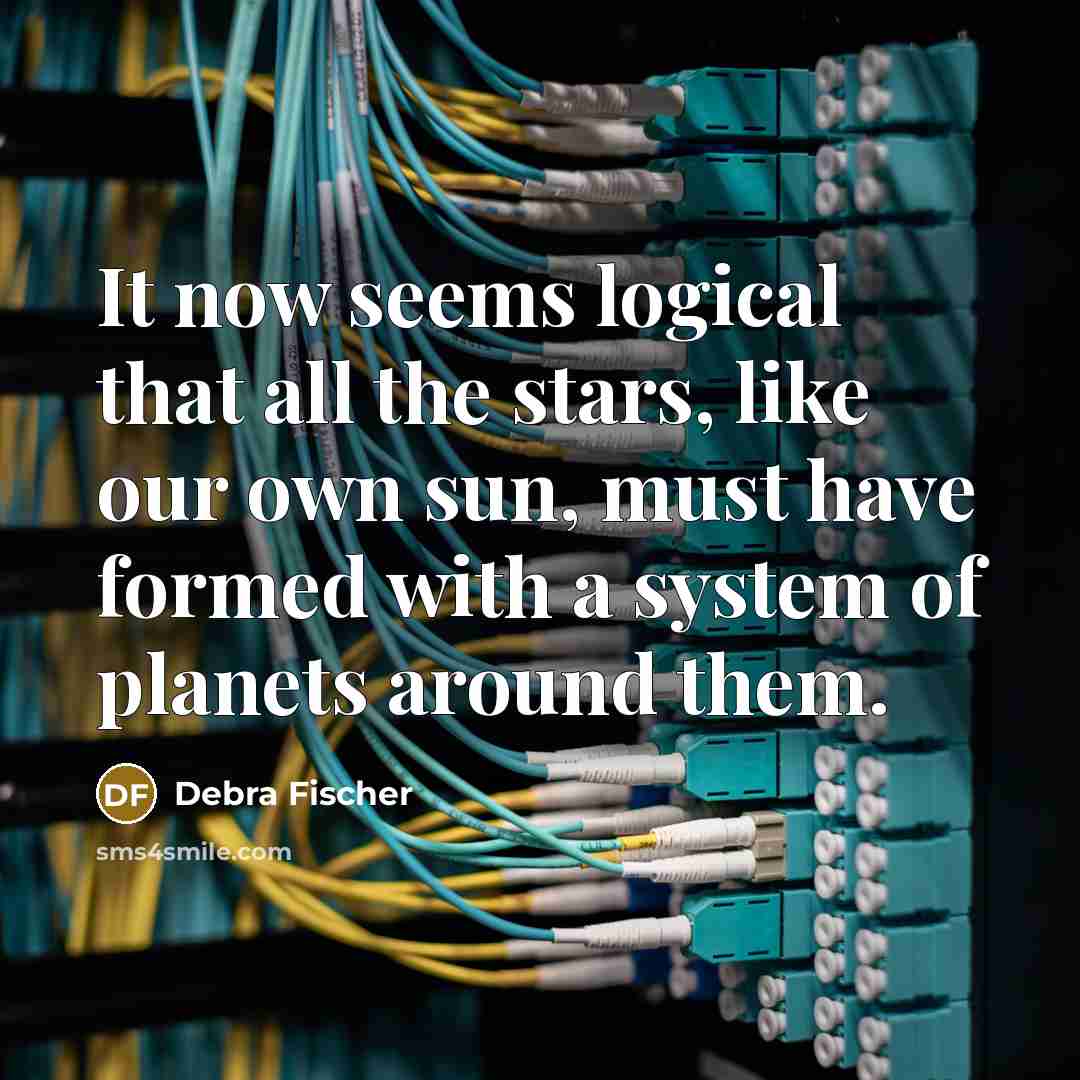 “It now seems logical that all the stars, like our…” quote by Debra Fischer