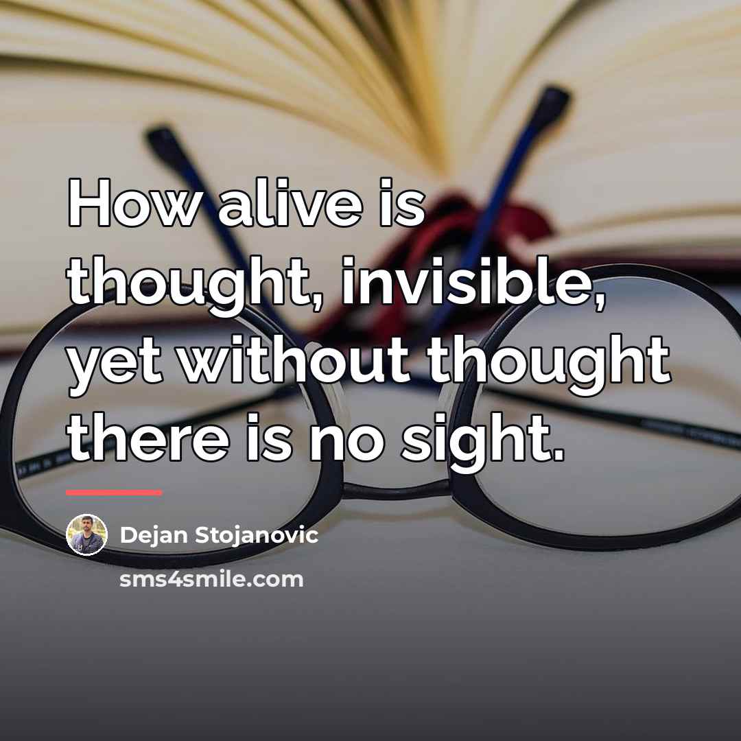 “How alive is thought, invisible, yet without thought there is…” quote by Dejan Stojanovic