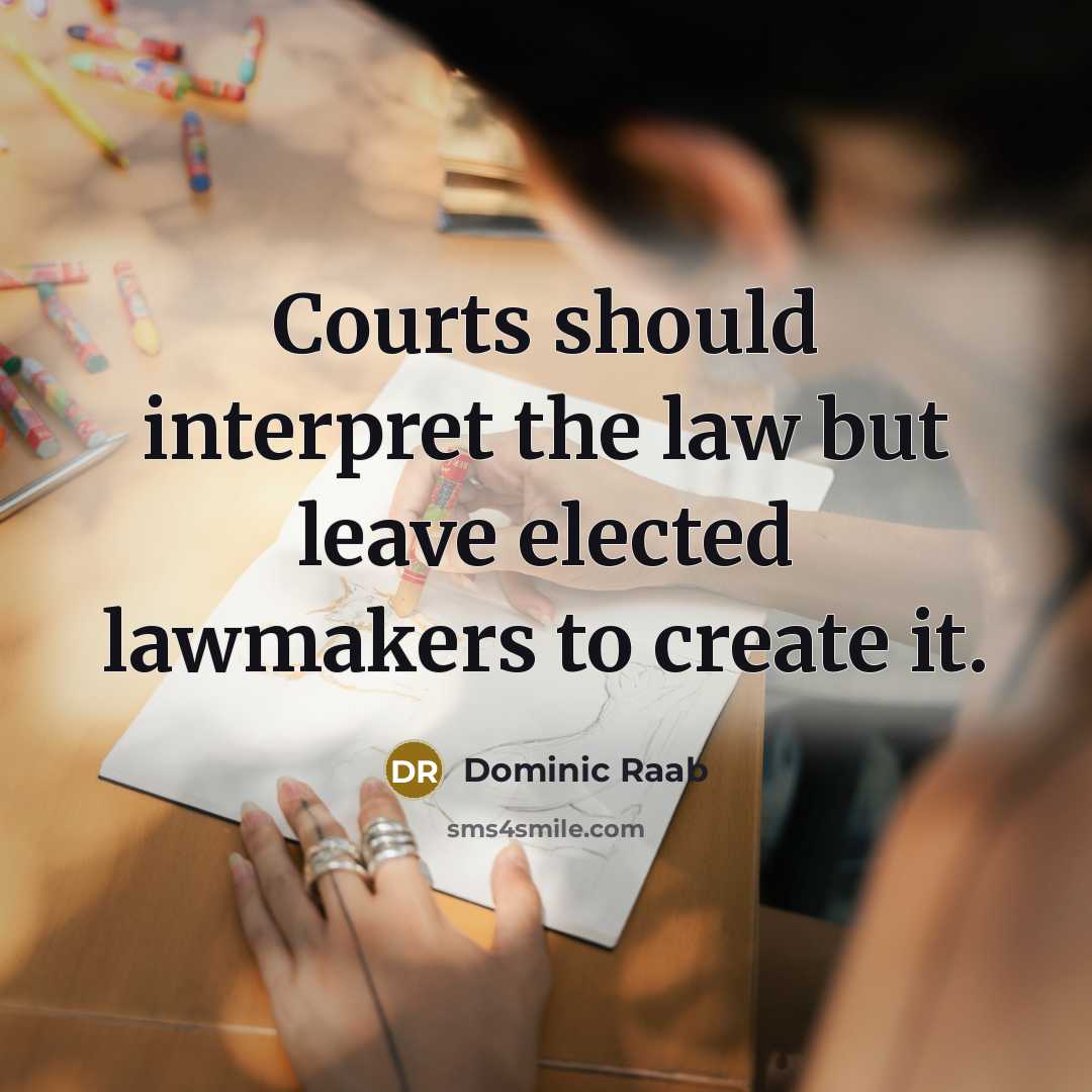 “Courts should interpret the law but leave elected lawmakers to…” quote by Dominic Raab