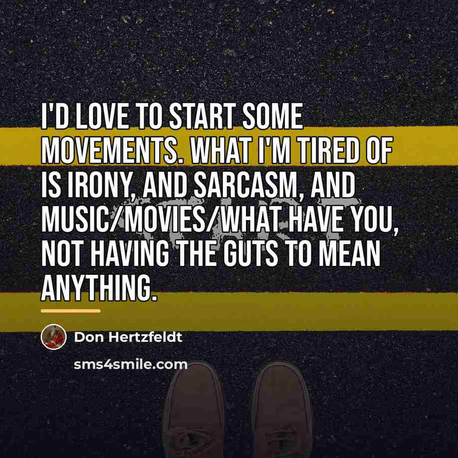 “I'd love to start some movements. What I'm tired of…” quote by Don Hertzfeldt