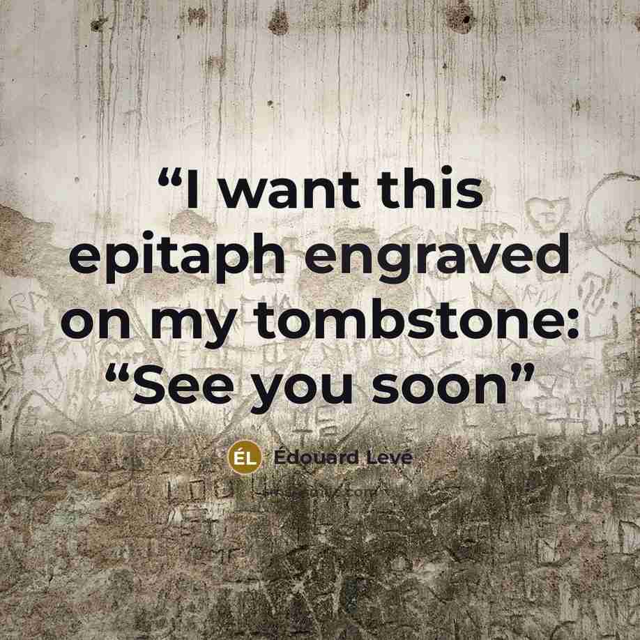 “I want this epitaph engraved on my tombstone: “See you soon” quote by Édouard Levé