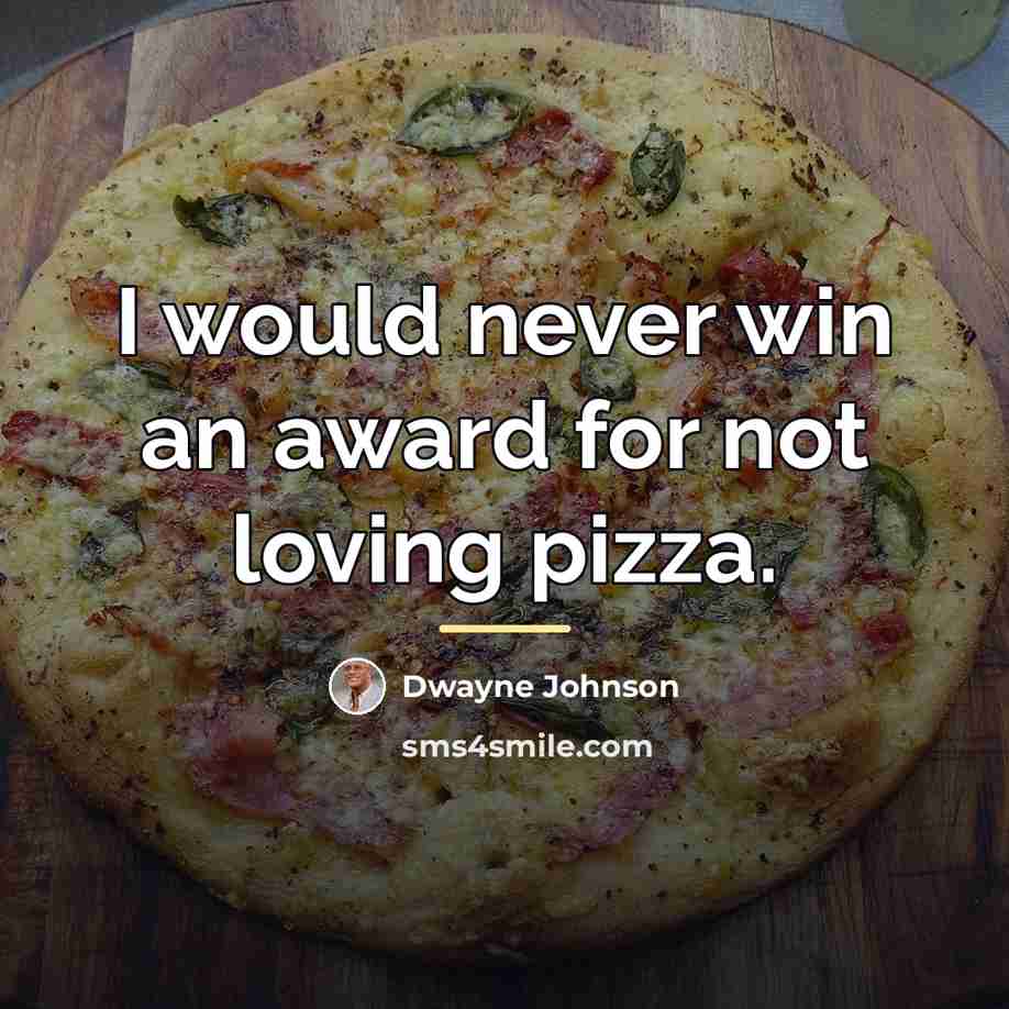 “I would never win an award for not loving pizza.…” quote by Dwayne Johnson