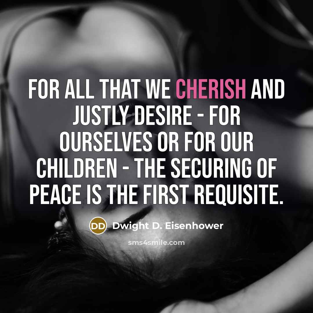 “For all that we cherish and justly desire - for…” quote by Dwight D. Eisenhower