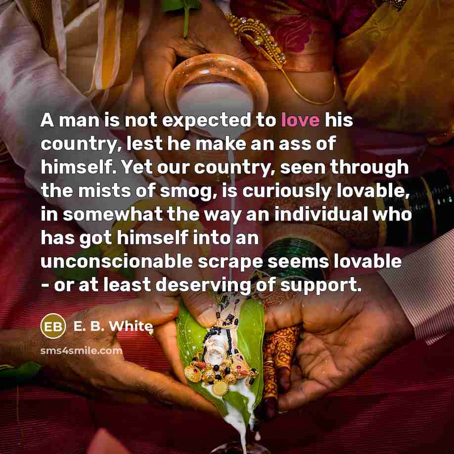 “A man is not expected to love his country, lest…” quote by E. B. White