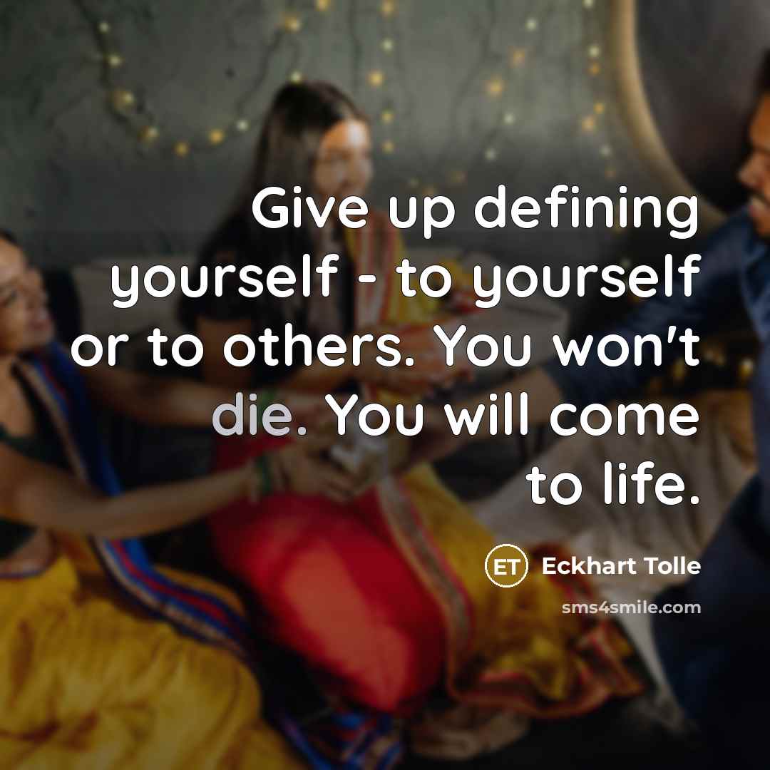 “Give up defining yourself - to yourself or to others.…” quote by Eckhart Tolle