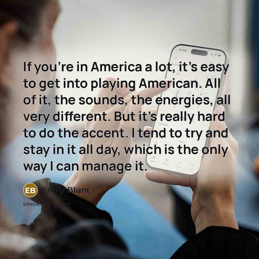 “If you're in America a lot, it's easy to get…” quote by Emily Blunt