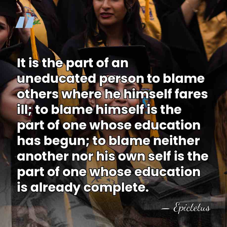 It is the part of an uneducated person to blame others where&hellip; - Epictetus