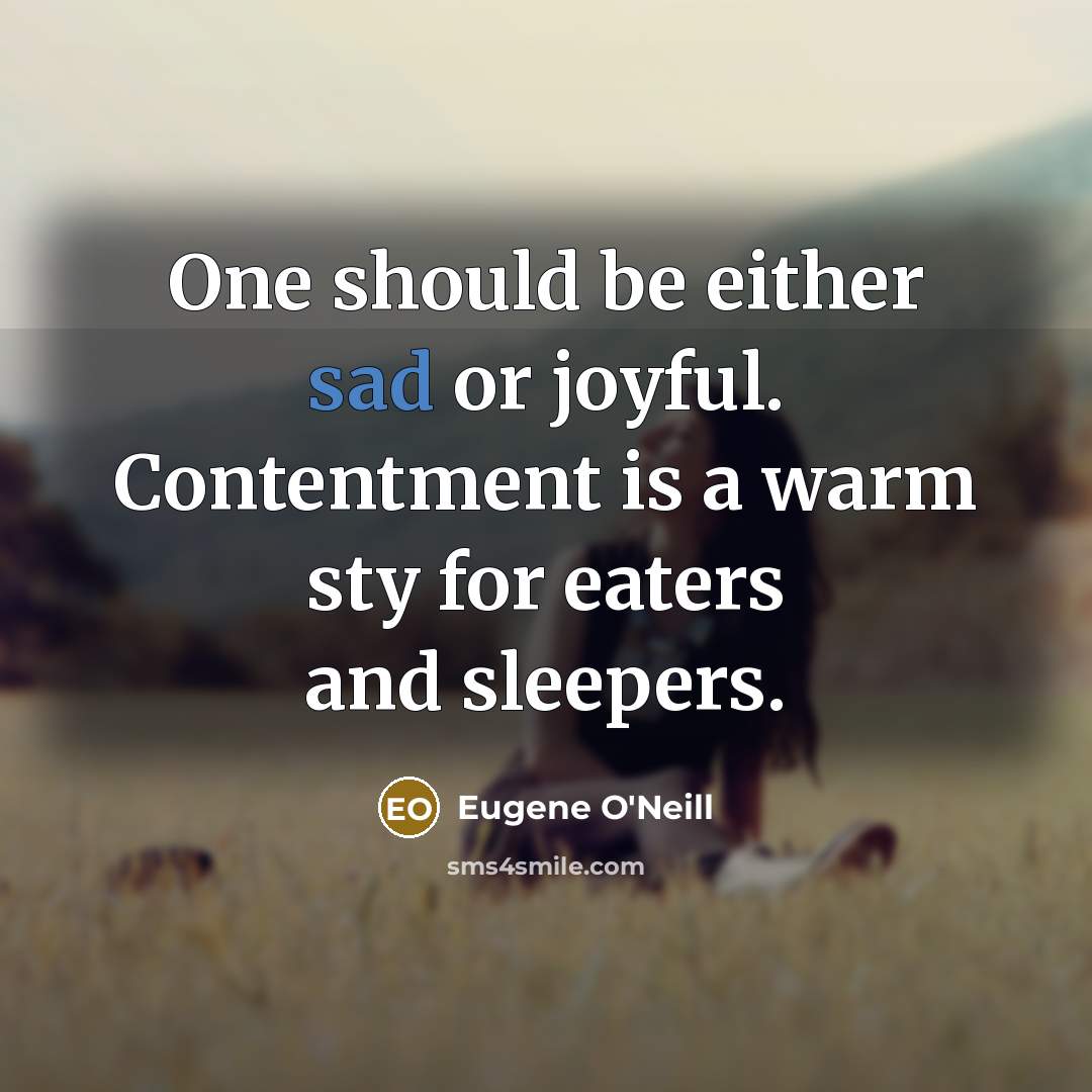 “One should be either sad or joyful. Contentment is a…” quote by Eugene O'Neill