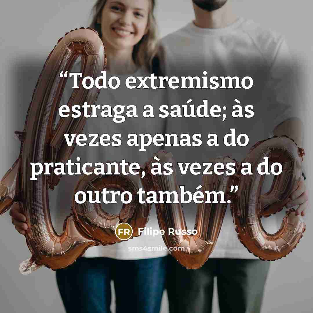 “Todo extremismo estraga a saúde; às vezes apenas a do praticante, às vezes a do outro também.” quote by Filipe Russo