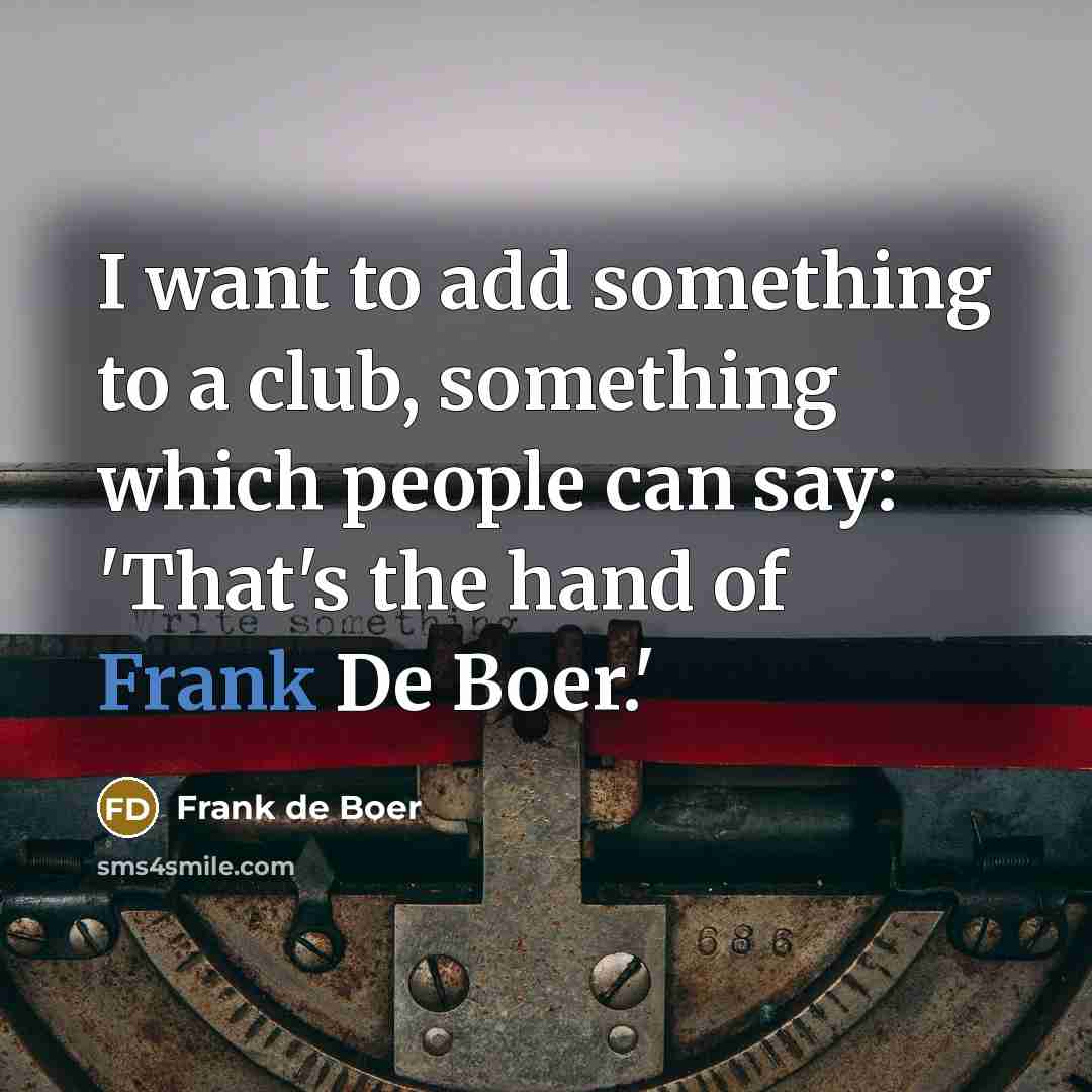 “I want to add something to a club, something which…” quote by Frank de Boer