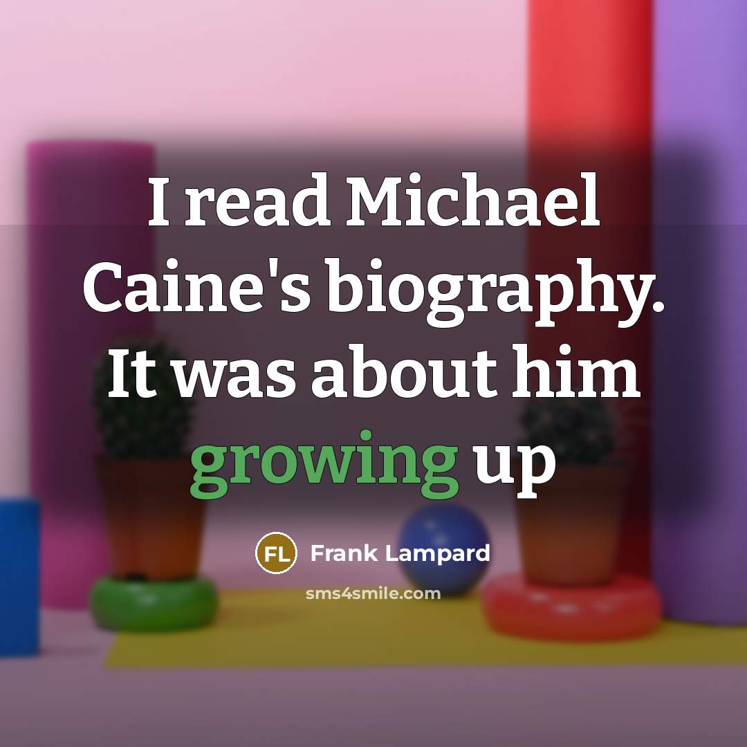 “I read Michael Caine's biography. It was about him growing…” quote by Frank Lampard