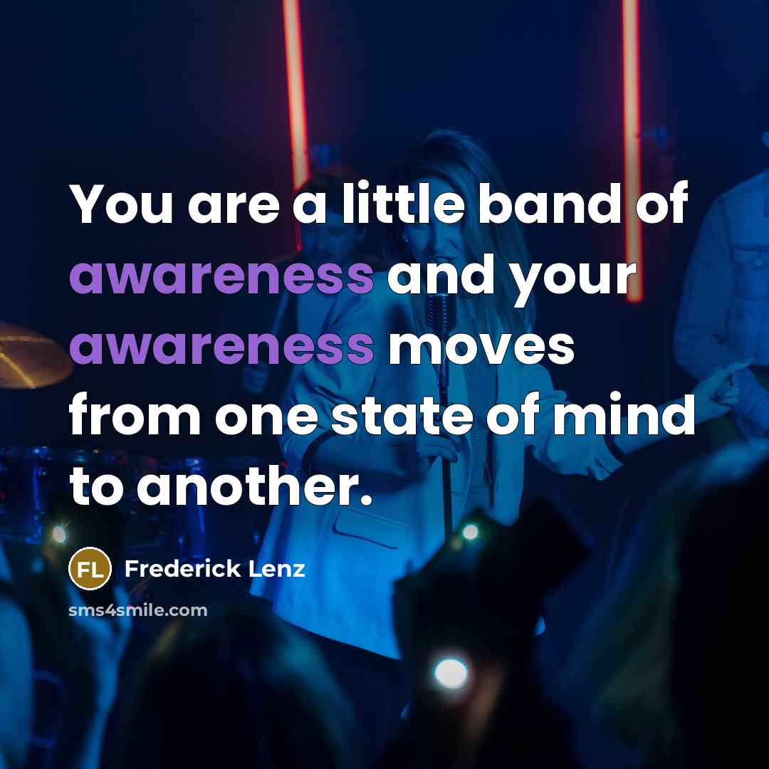 “You are a little band of awareness and your awareness…” quote by Frederick Lenz