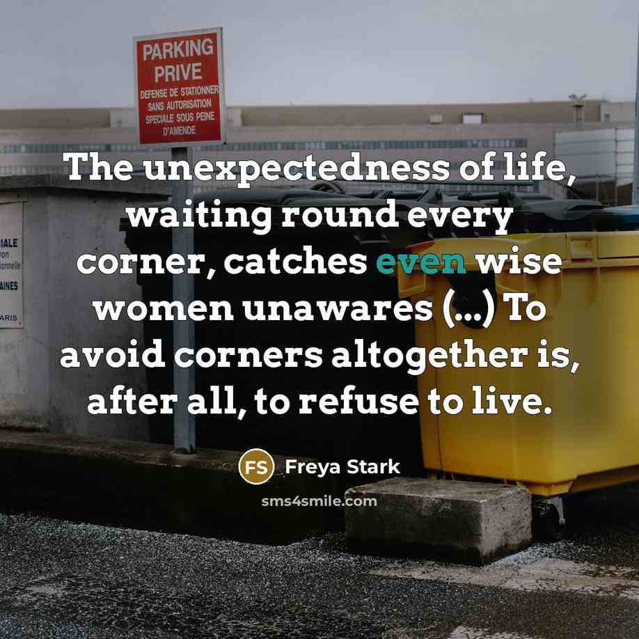 “The unexpectedness of life, waiting round every corner, catches even…” quote by Freya Stark