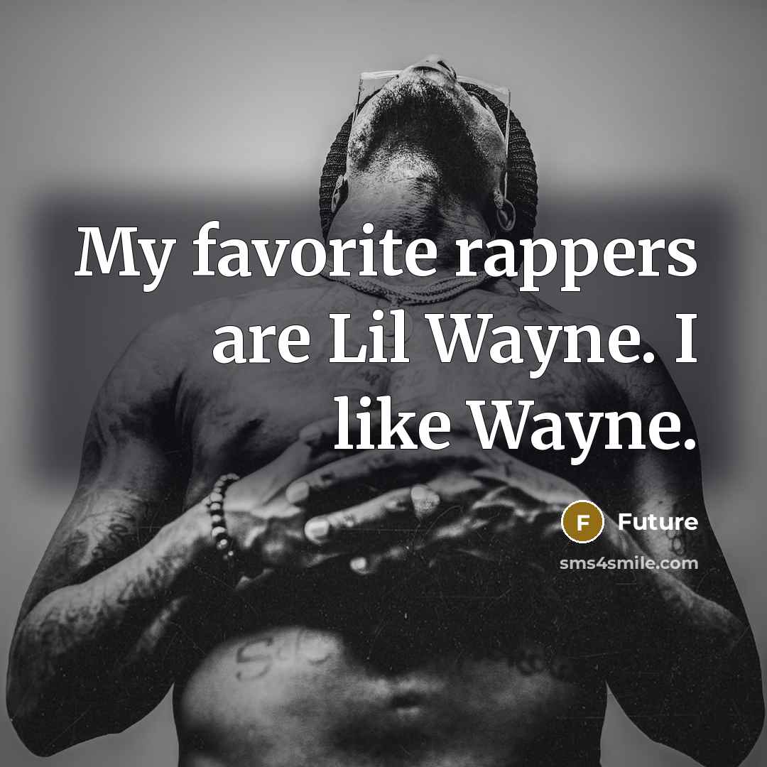 “My favorite rappers are Lil Wayne. I like Wayne.…” quote by Future