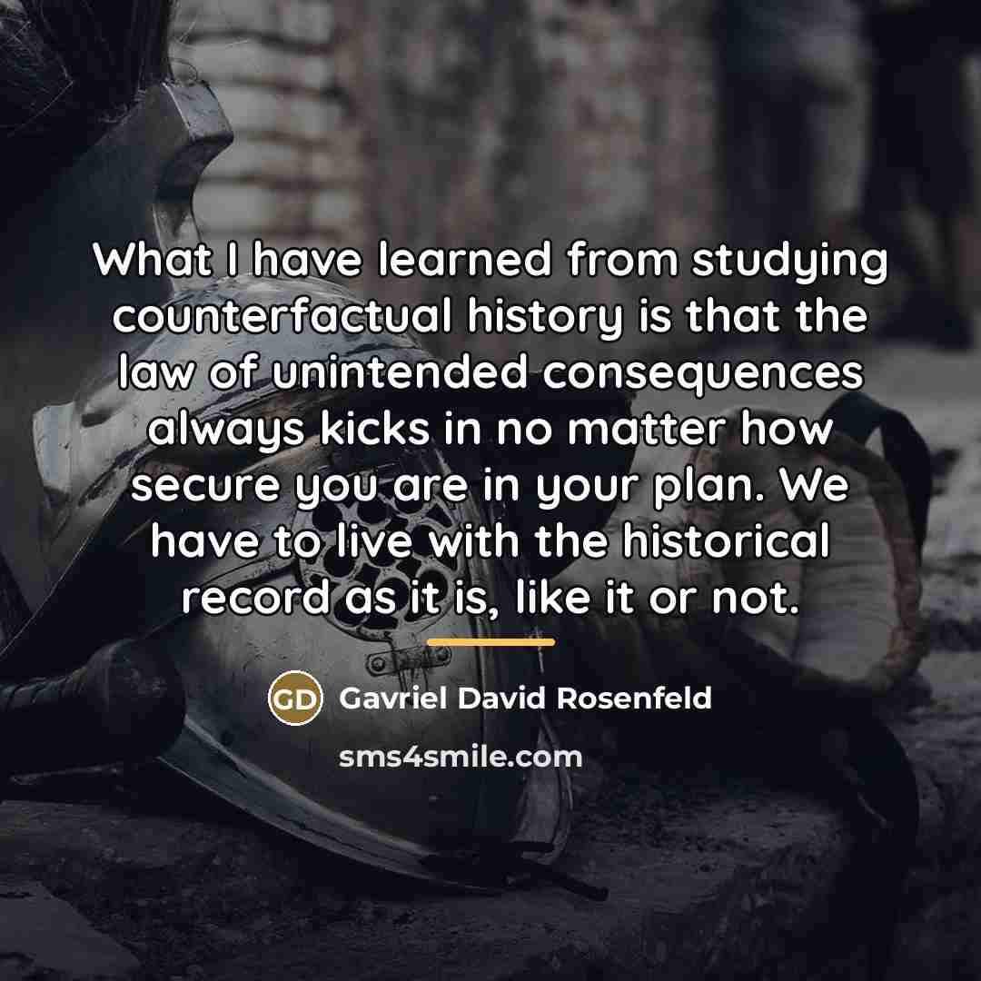 “What I have learned from studying counterfactual history is that…” quote by Gavriel David Rosenfeld