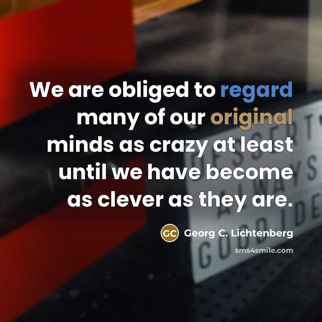 “We are obliged to regard many of our original minds…” quote by Georg C. Lichtenberg