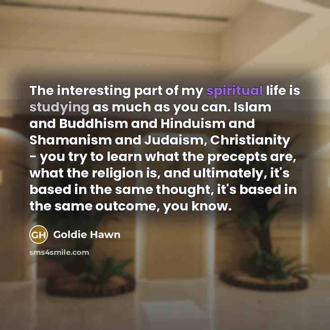 “The interesting part of my spiritual life is studying as…” quote by Goldie Hawn