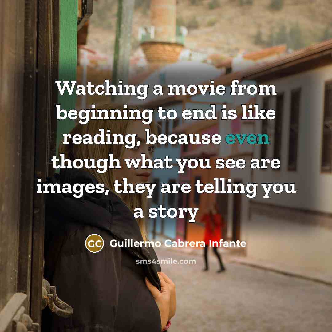 “Watching a movie from beginning to end is like reading,…” quote by Guillermo Cabrera Infante