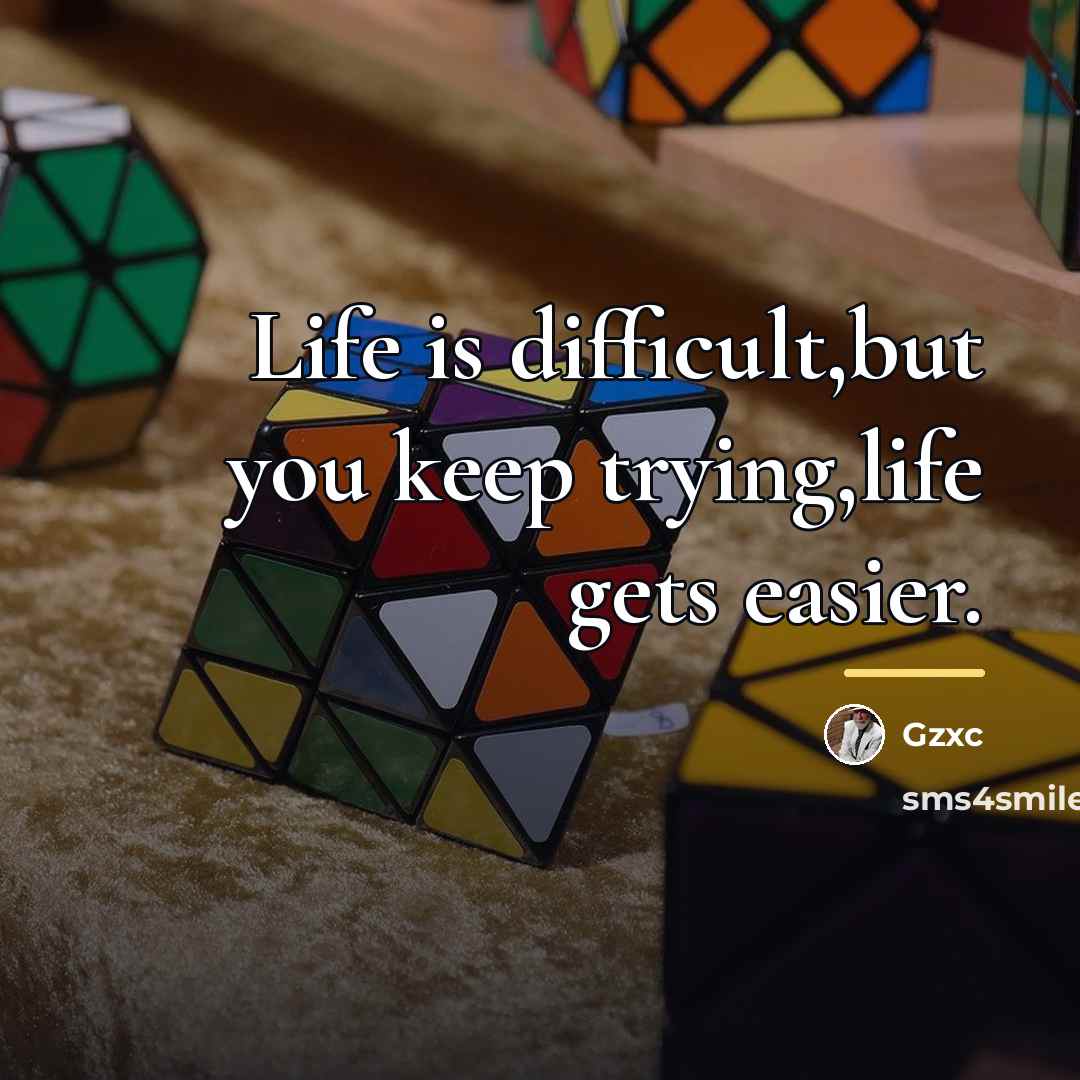 “Life is difficult,but you keep trying,life gets easier.…” quote by Gzxc