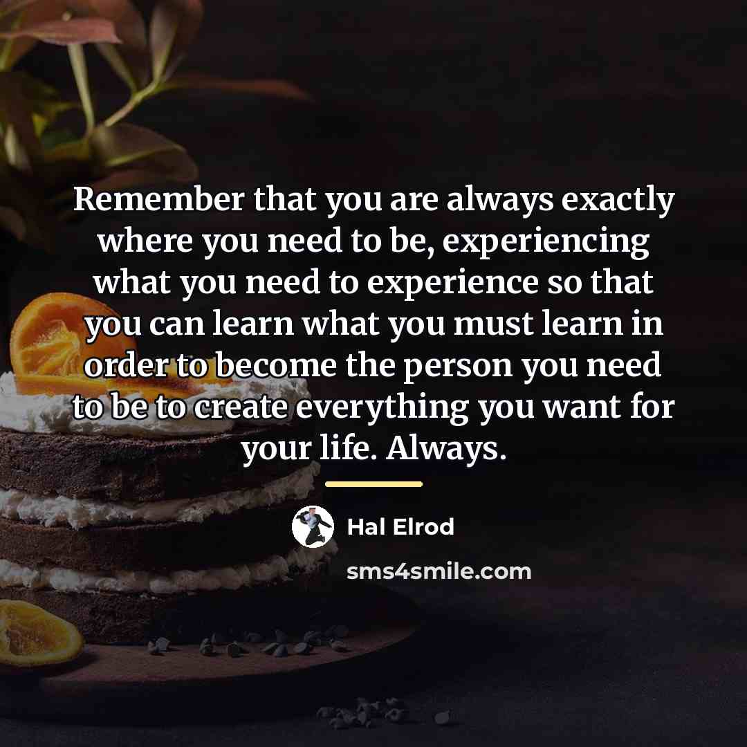 “Remember that you are always exactly where you need to…” quote by Hal Elrod