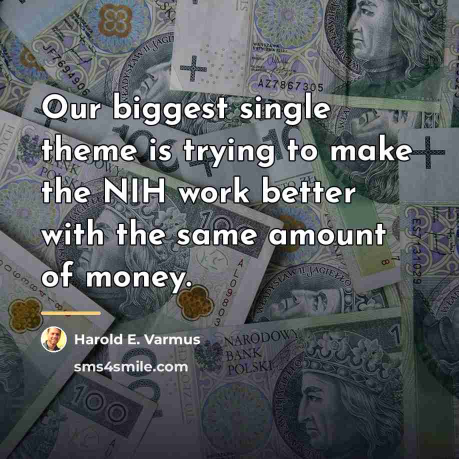“Our biggest single theme is trying to make the NIH…” quote by Harold E. Varmus
