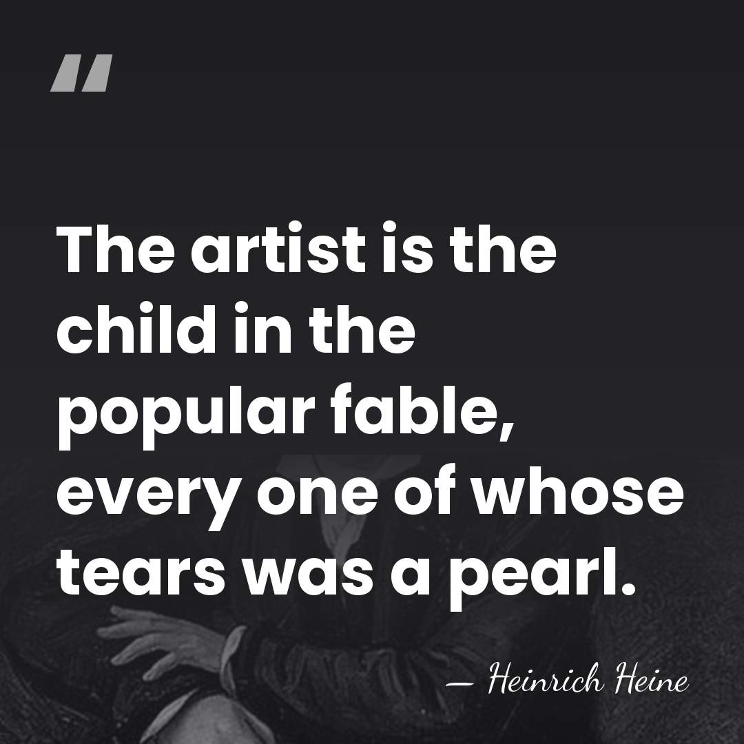 The artist is the child in the popular fable, every one of&hellip; - Heinrich Heine
