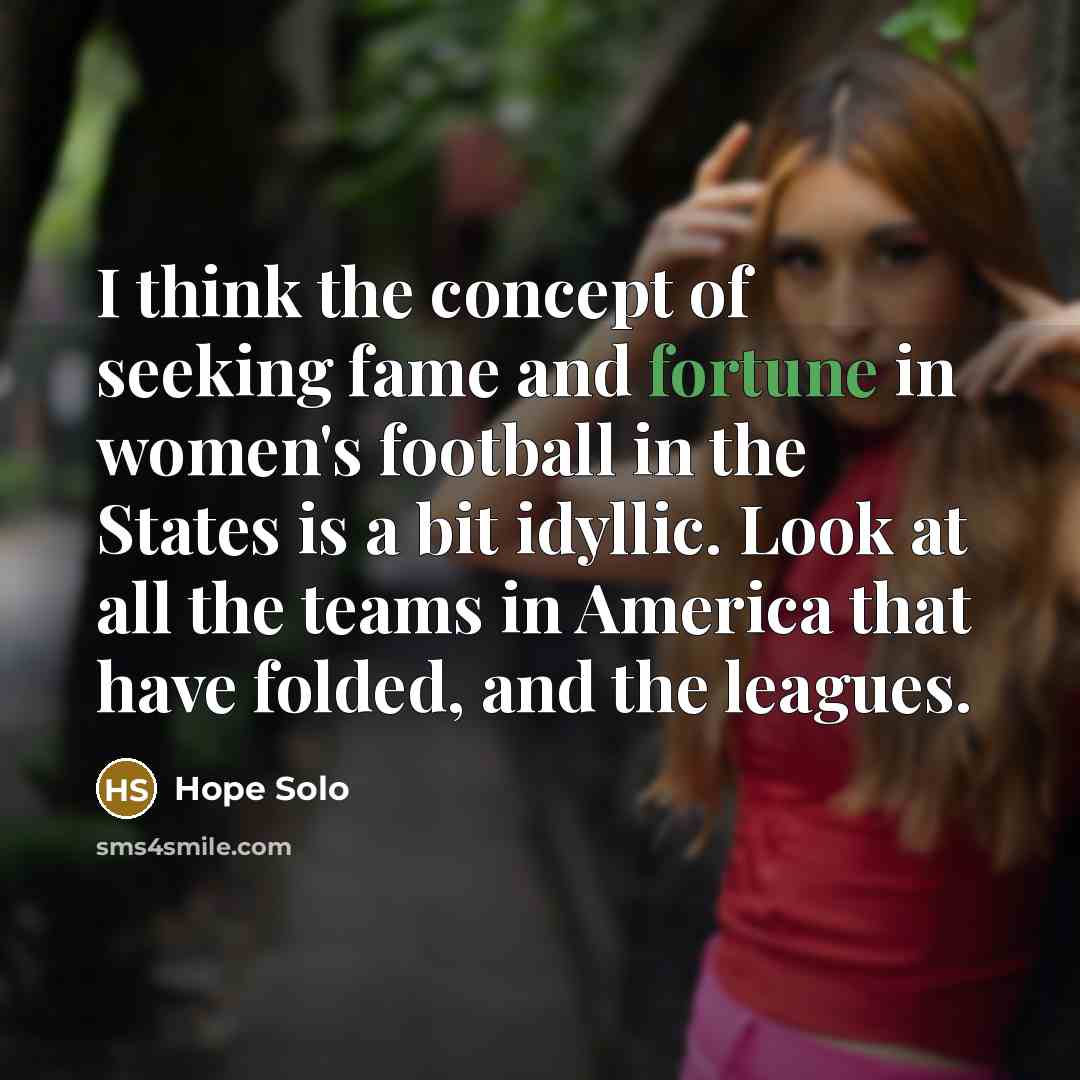“I think the concept of seeking fame and fortune in…” quote by Hope Solo