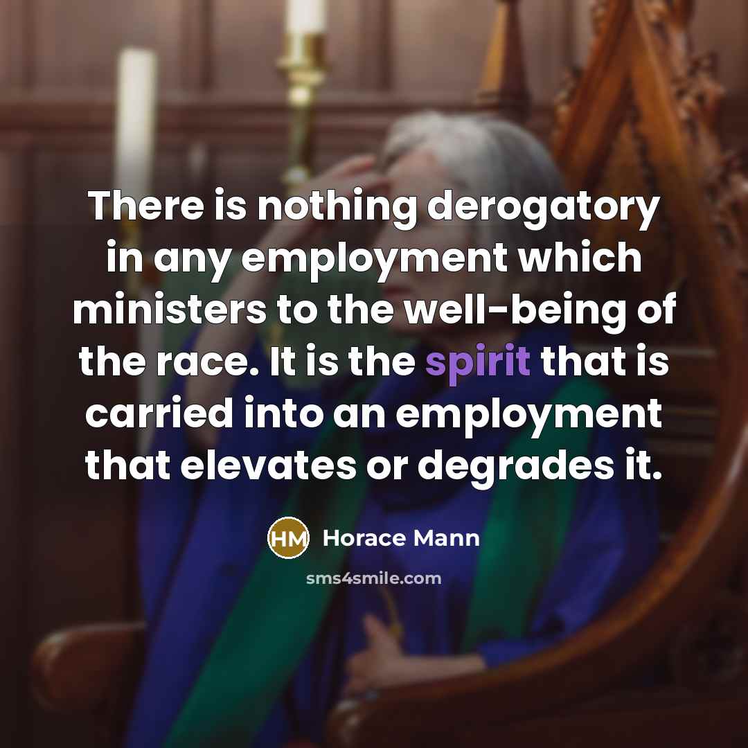 “There is nothing derogatory in any employment which ministers to…” quote by Horace Mann