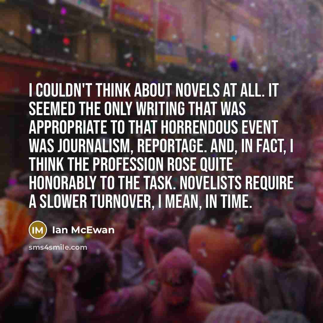 “I couldn't think about novels at all. It seemed the…” quote by Ian Mcewan