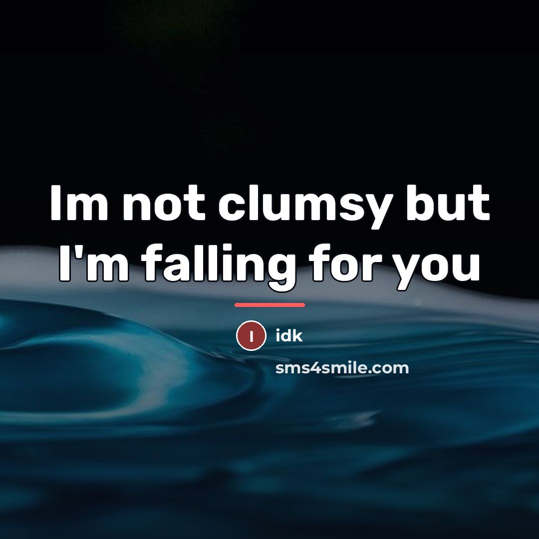 “Im not clumsy but I'm falling for you…” quote by Idk