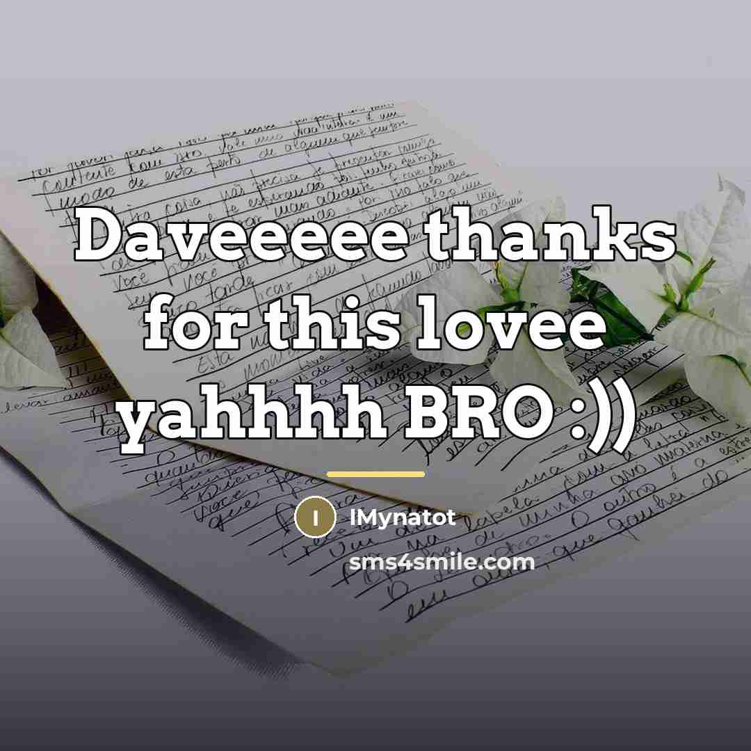 “Daveeeee thanks for this lovee yahhhh BRO :))…” quote by IMynatot
