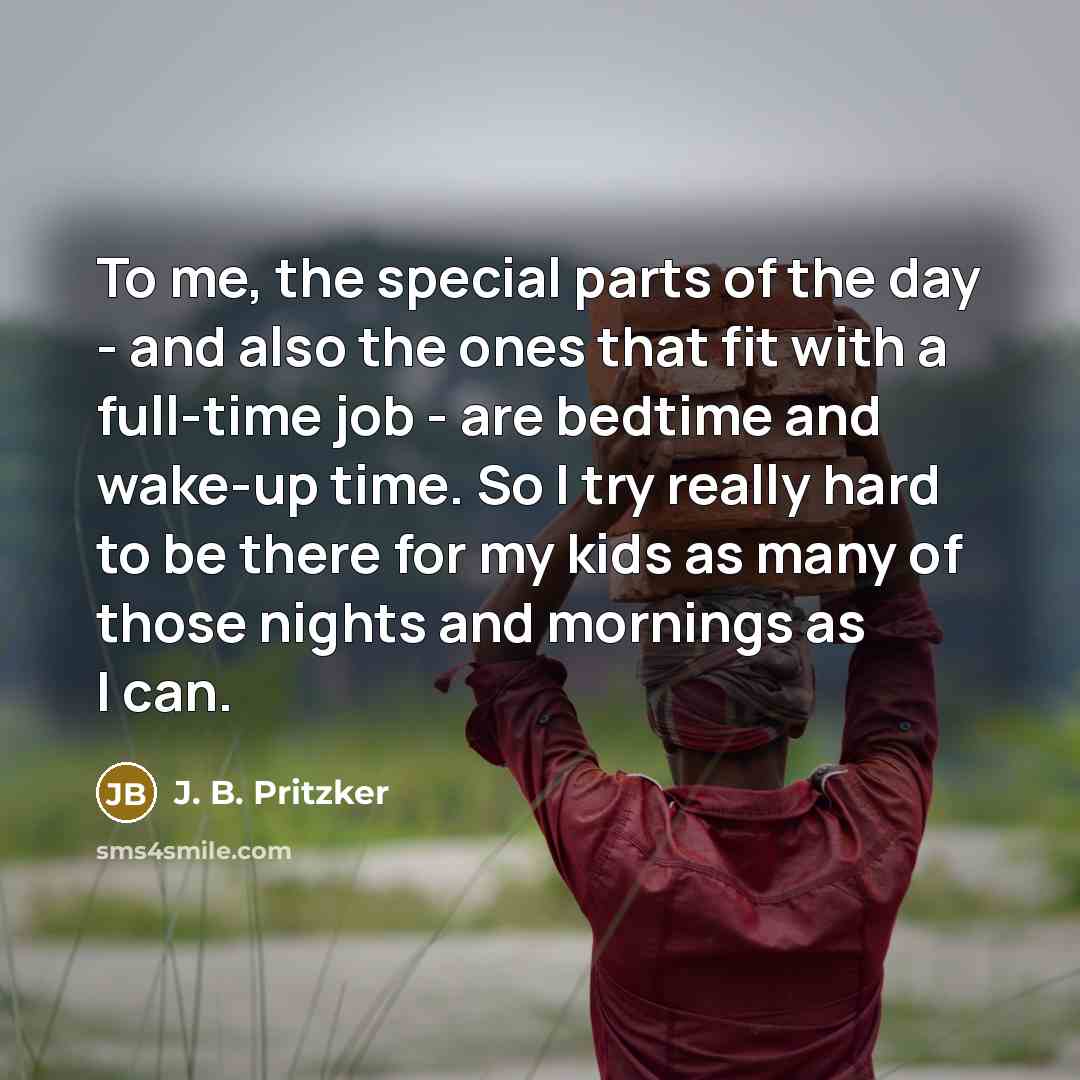 “To me, the special parts of the day - and…” quote by J. B. Pritzker