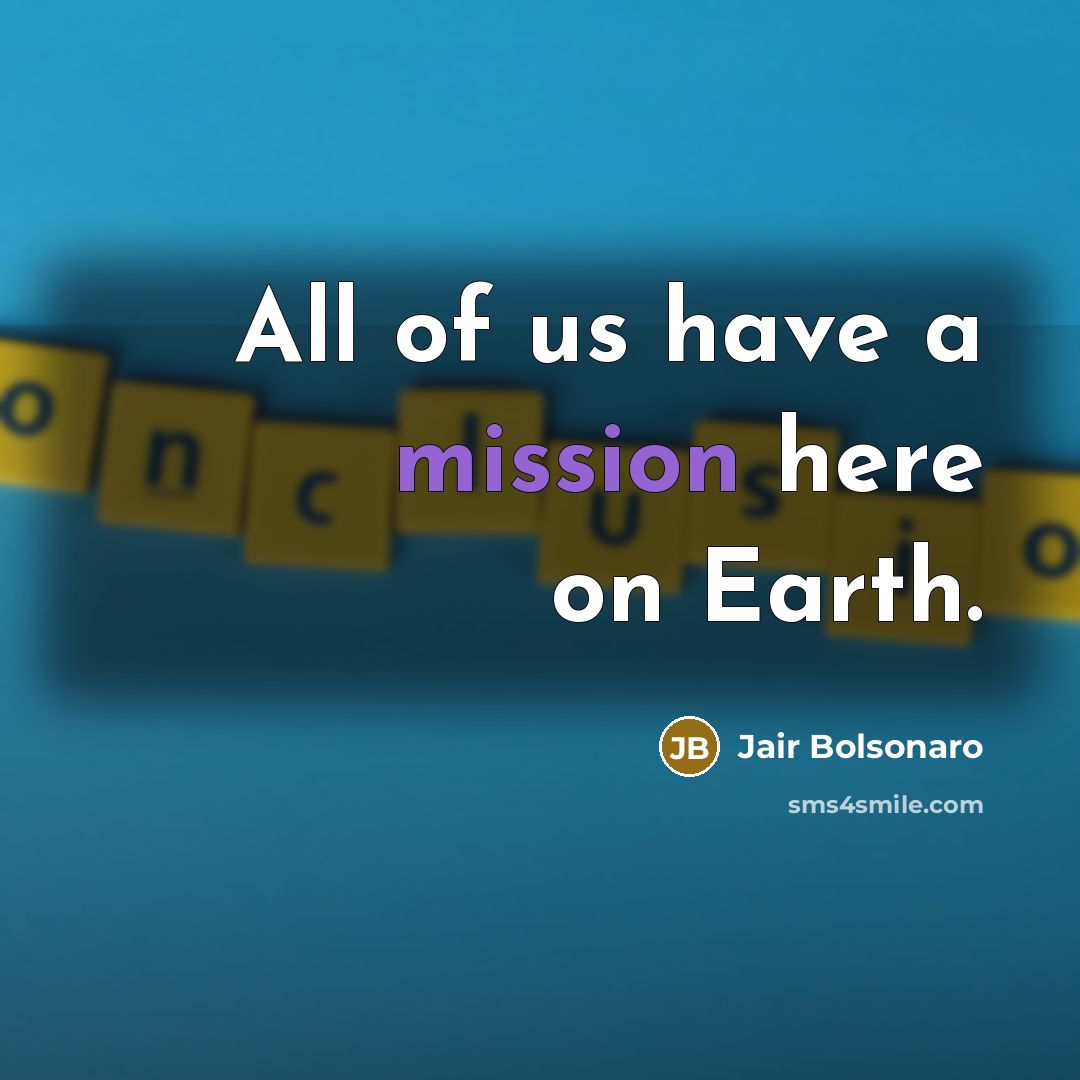 “All of us have a mission here on Earth.…” quote by Jair Bolsonaro