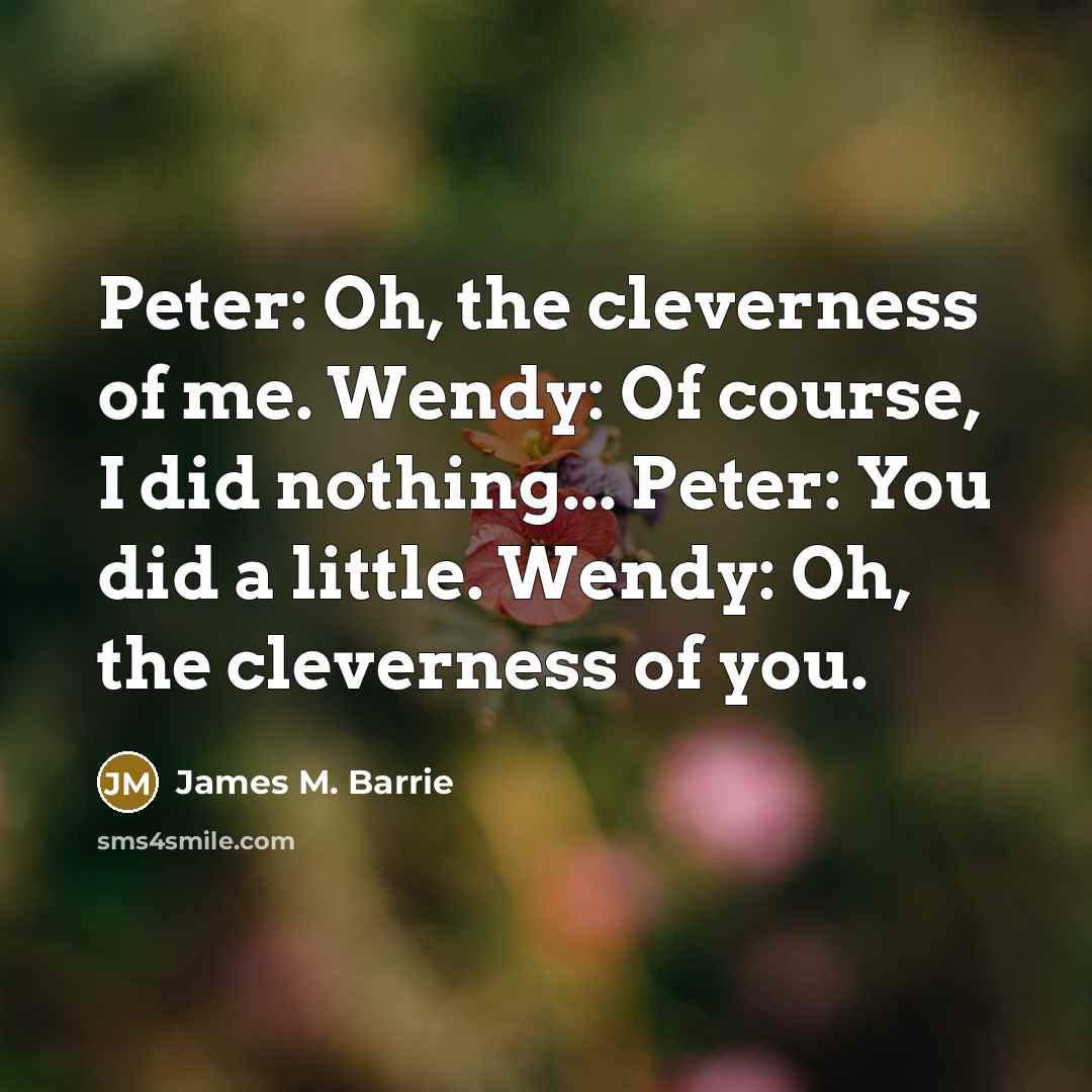 “Peter: Oh, the cleverness of me. Wendy: Of course, I…” quote by James M. Barrie