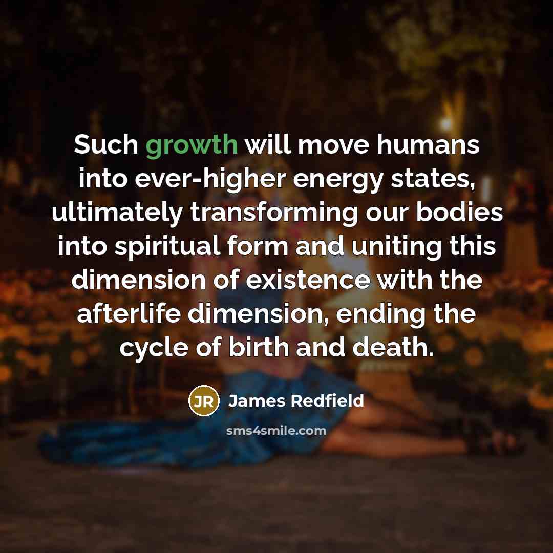 “Such growth will move humans into ever-higher energy states, ultimately…” quote by James Redfield