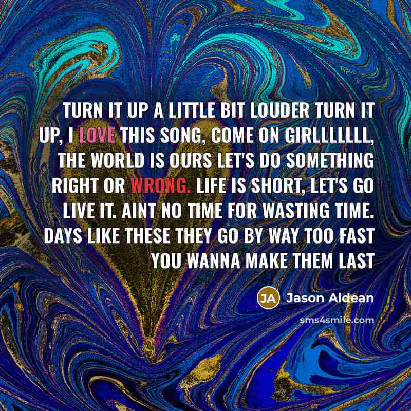 “Turn it up a little bit louder turn it up,…” quote by Jason Aldean