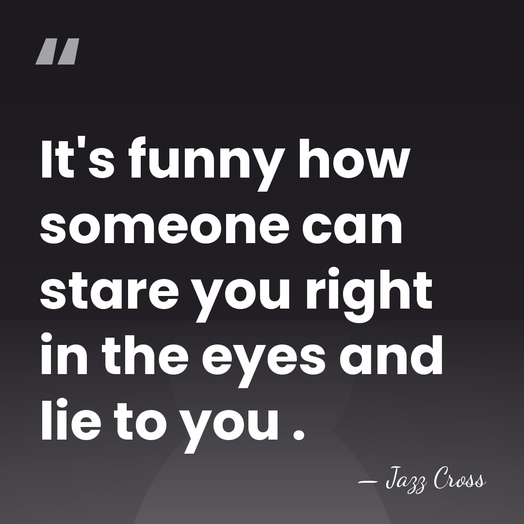 It's funny how someone can stare you right in the eyes and&hellip; - Jazz Cross